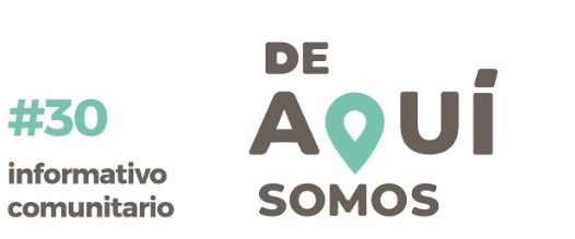 INFORMATIVO COMUNITARIO #30 “DE AQUÍ SOMOS”