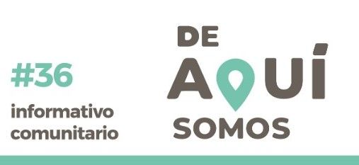 INFORMATIVO COMUNITARIO #36 “DE AQUÍ SOMOS”