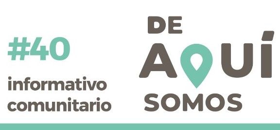 INFORMATIVO COMUNITARIO #40 “DE AQUÍ SOMOS”