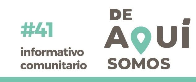 INFORMATIVO COMUNITARIO #41: “DE AQUÍ SOMOS”