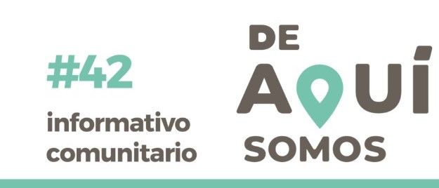 INFORMATIVO COMUNITARIO #42: “DE AQUÍ SOMOS”