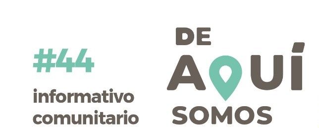 INFORMATIVO COMUNITARIO #44: “DE AQUÍ SOMOS”