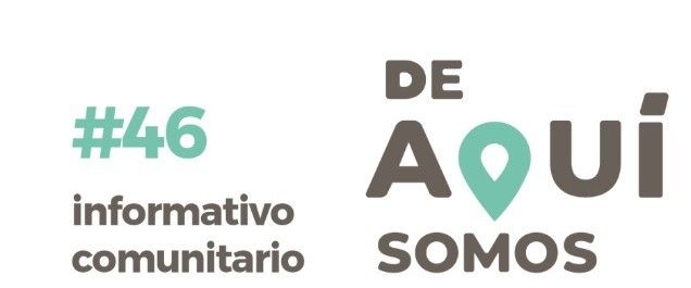 INFORMATIVO COMUNITARIO #46: “DE AQUÍ SOMOS”