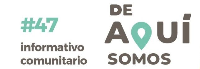 INFORMATIVO COMUNITARIO #47: “DE AQUÍ SOMOS”
